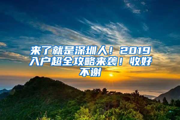 来了就是深圳人！2019入户超全攻略来袭！收好不谢