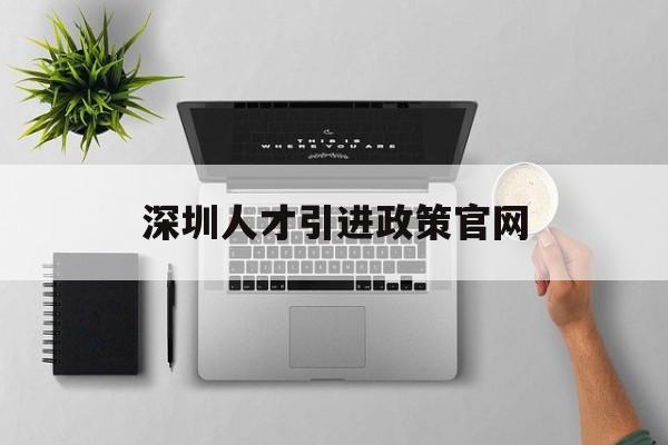 深圳人才引进政策官网(深圳最新人才引进政策规定) 应届毕业生入户深圳