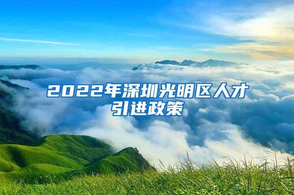 2022年深圳光明区人才引进政策