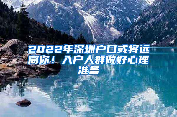 2022年深圳户口或将远离你！入户人群做好心理准备