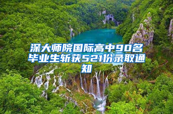 深大师院国际高中90名毕业生斩获521份录取通知