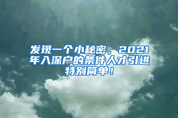 发现一个小秘密，2021年入深户的条件人才引进特别简单！