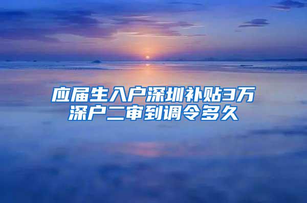 应届生入户深圳补贴3万深户二审到调令多久