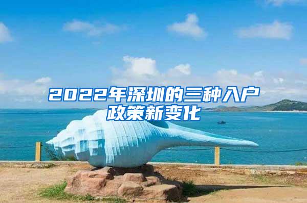 2022年深圳的三种入户政策新变化