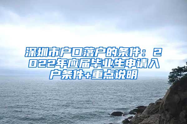 深圳市户口落户的条件：2022年应届毕业生申请入户条件+重点说明