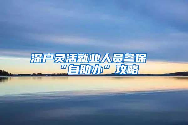 深户灵活就业人员参保“自助办”攻略