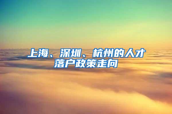 上海、深圳、杭州的人才落户政策走向