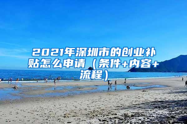 2021年深圳市的创业补贴怎么申请（条件+内容+流程）