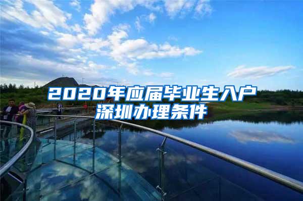 2020年应届毕业生入户深圳办理条件