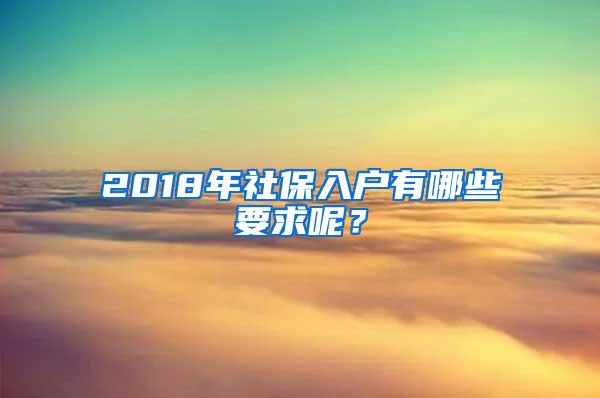 2018年社保入户有哪些要求呢？