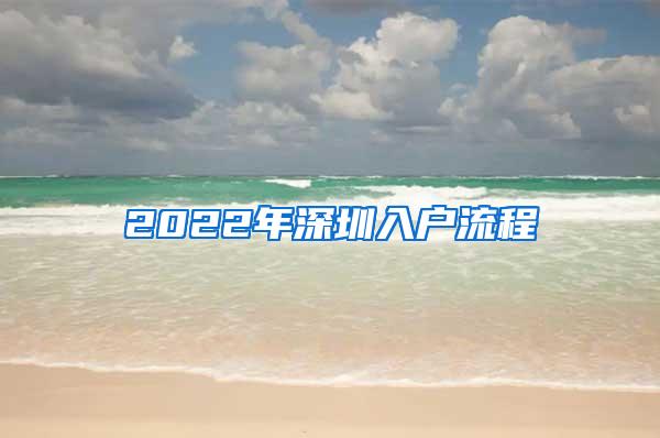 2022年深圳入户流程