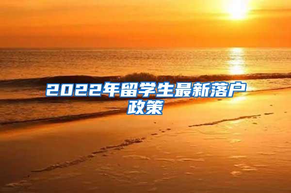 2022年留学生最新落户政策