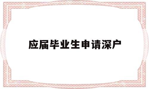 应届毕业生申请深户(应届毕业生入深户流程) 应届毕业生入户深圳