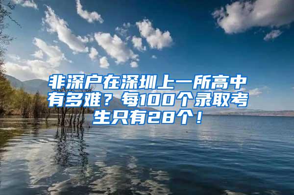 非深户在深圳上一所高中有多难？每100个录取考生只有28个！