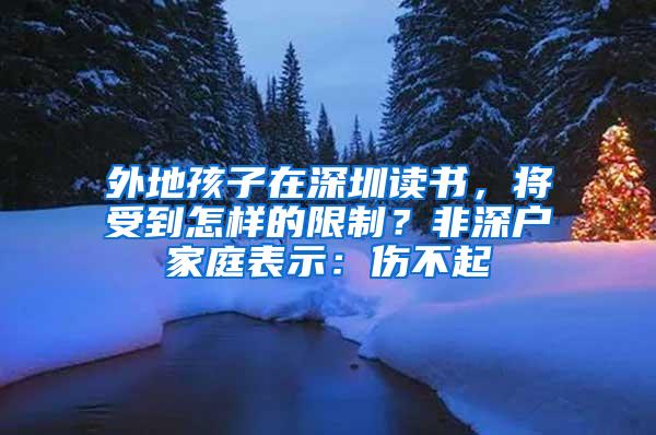 外地孩子在深圳读书，将受到怎样的限制？非深户家庭表示：伤不起