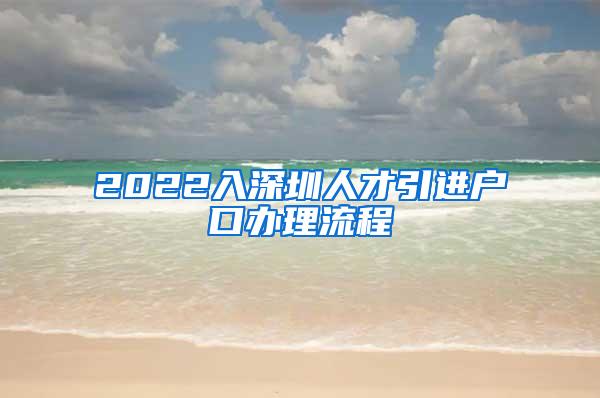 2022入深圳人才引进户口办理流程