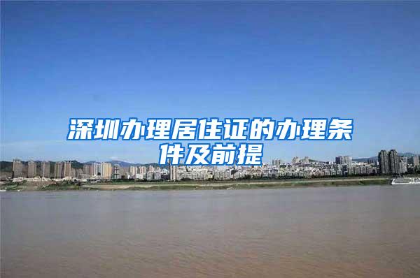 深圳办理居住证的办理条件及前提