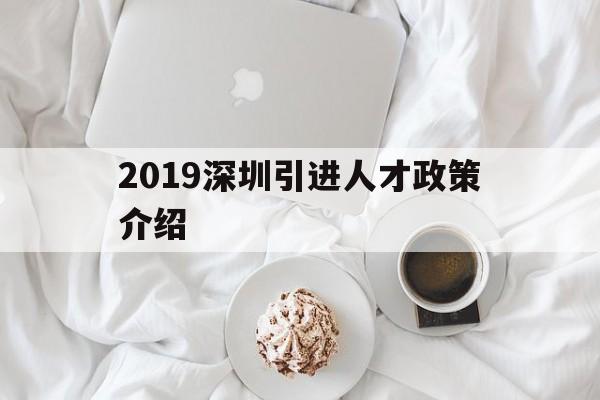 2019深圳引进人才政策介绍(2020年深圳引进人才政策的人才标准) 深圳核准入户