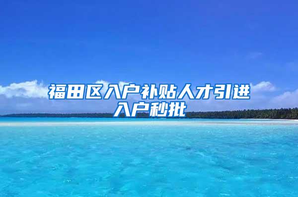 福田区入户补贴人才引进入户秒批