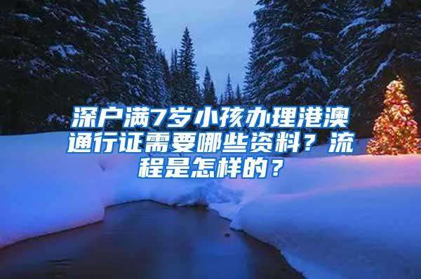 深户满7岁小孩办理港澳通行证需要哪些资料？流程是怎样的？