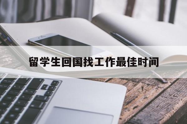 留学生回国找工作最佳时间(留学生毕业回国找工作一般多久能找到) 留学生入户深圳