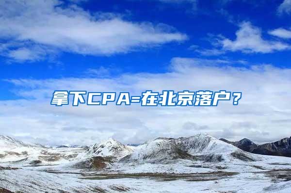 拿下CPA=在北京落户？