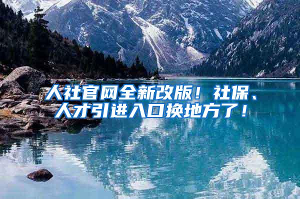 人社官网全新改版！社保、人才引进入口换地方了！