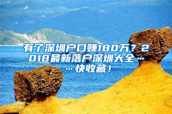 有了深圳户口赚180万？2018最新落户深圳大全……快收藏！