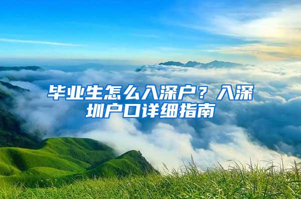 毕业生怎么入深户？入深圳户口详细指南