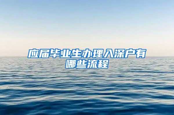 应届毕业生办理入深户有哪些流程