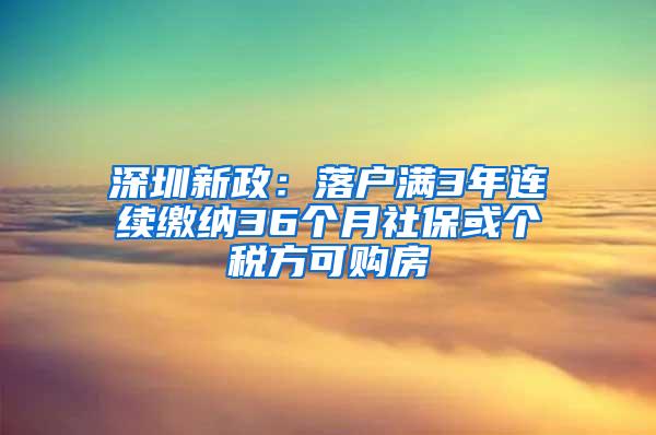 深圳新政：落户满3年连续缴纳36个月社保或个税方可购房