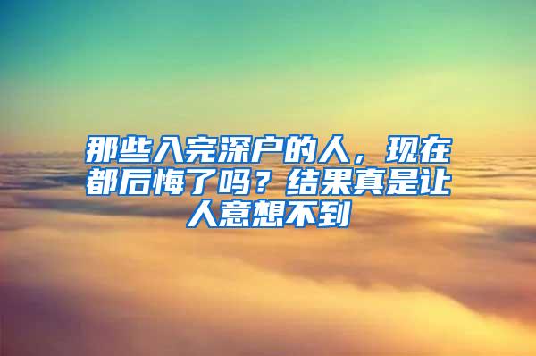 那些入完深户的人，现在都后悔了吗？结果真是让人意想不到