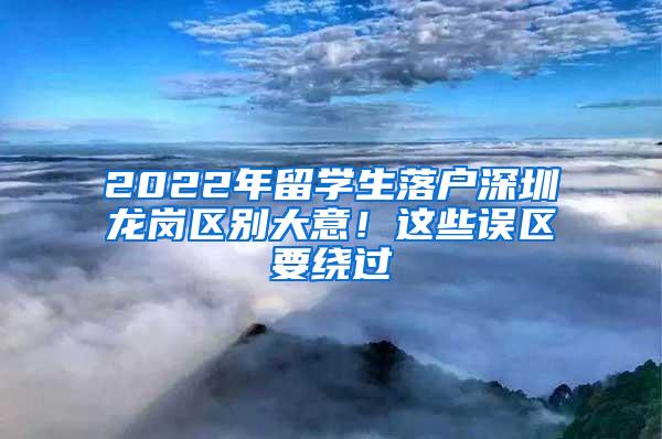 2022年留学生落户深圳龙岗区别大意！这些误区要绕过