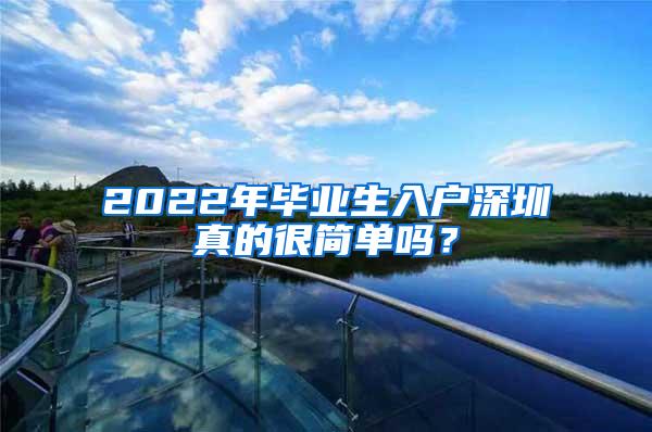 2022年毕业生入户深圳真的很简单吗？