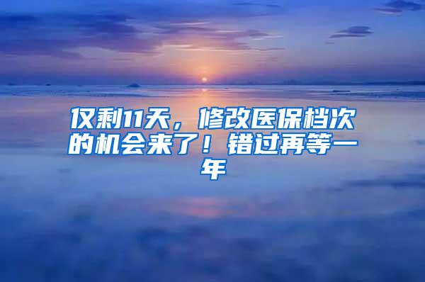 仅剩11天，修改医保档次的机会来了！错过再等一年