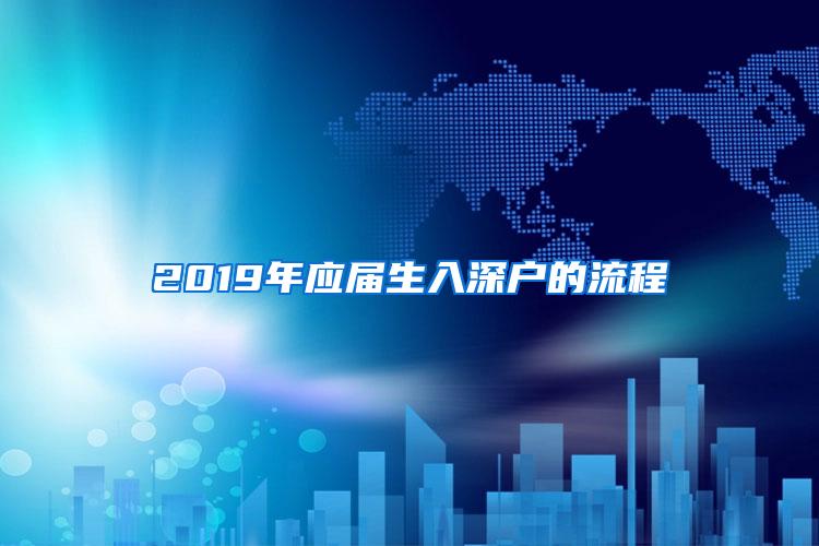 2019年应届生入深户的流程