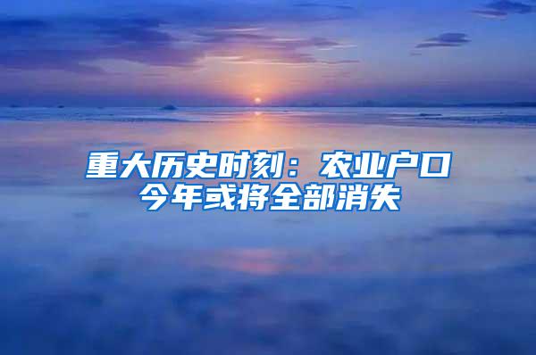 重大历史时刻：农业户口今年或将全部消失