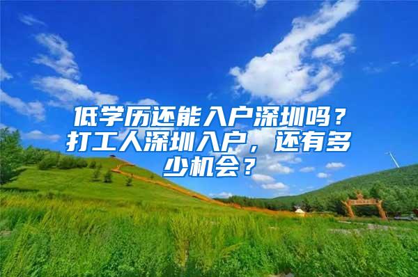 低学历还能入户深圳吗？打工人深圳入户，还有多少机会？