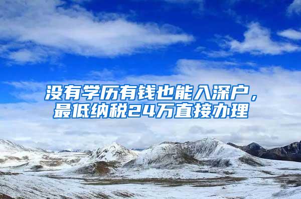 没有学历有钱也能入深户，最低纳税24万直接办理