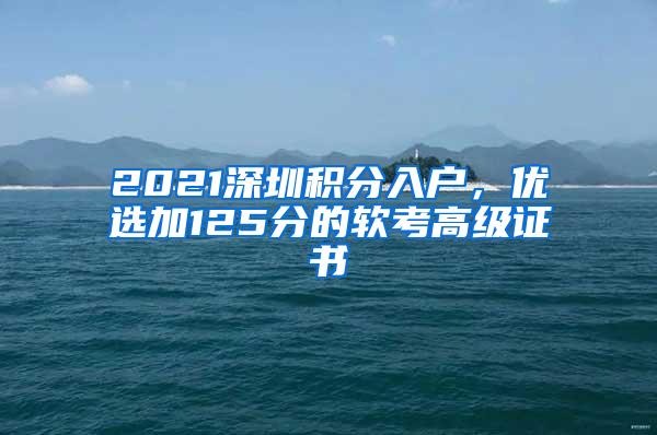 2021深圳积分入户，优选加125分的软考高级证书