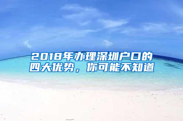 2018年办理深圳户口的四大优势，你可能不知道