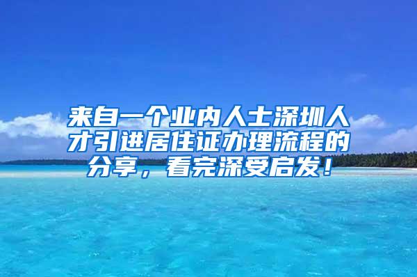 来自一个业内人士深圳人才引进居住证办理流程的分享，看完深受启发！