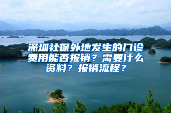 深圳社保外地发生的门诊费用能否报销？需要什么资料？报销流程？