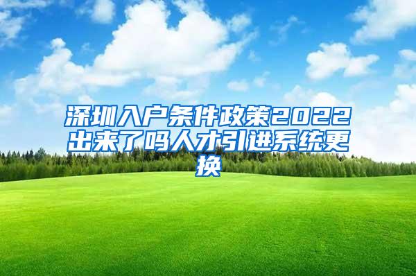 深圳入户条件政策2022出来了吗人才引进系统更换