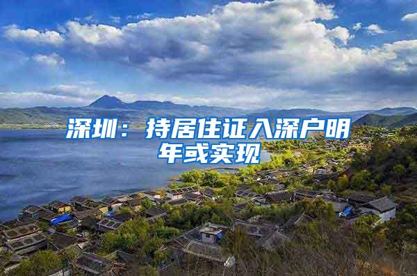 深圳：持居住证入深户明年或实现