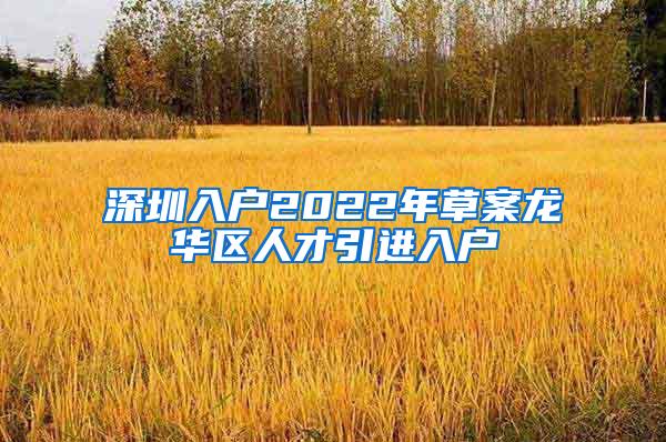 深圳入户2022年草案龙华区人才引进入户