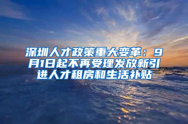 深圳人才政策重大变革：9月1日起不再受理发放新引进人才租房和生活补贴