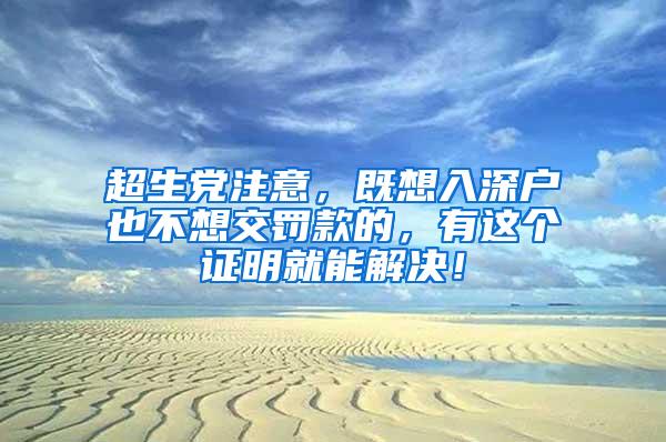 超生党注意，既想入深户也不想交罚款的，有这个证明就能解决！