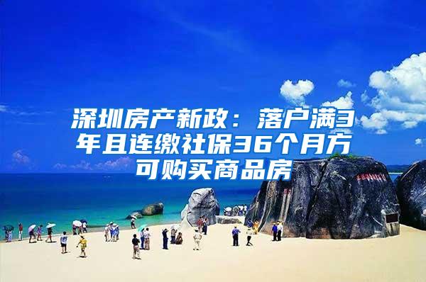 深圳房产新政：落户满3年且连缴社保36个月方可购买商品房