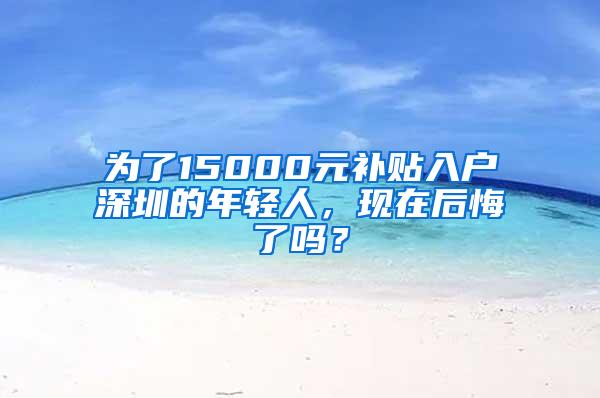 为了15000元补贴入户深圳的年轻人，现在后悔了吗？